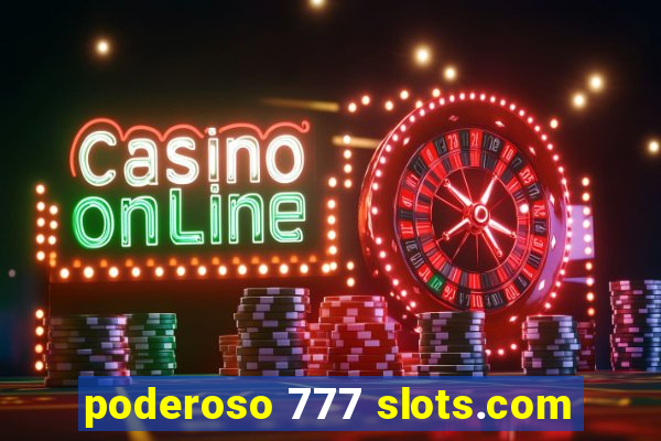 poderoso 777 slots.com